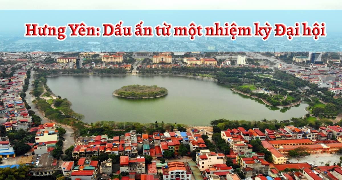 Hưng Yên: Dấu ấn từ một nhiệm kỳ Đại hội 