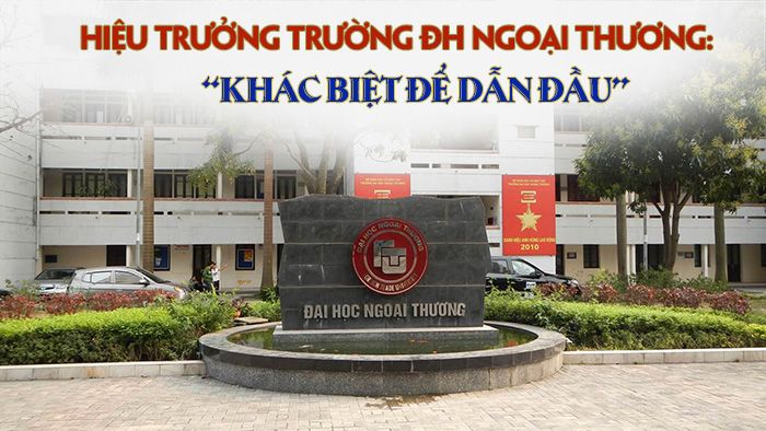 Hiệu trưởng Trường ĐH Ngoại thương: “Khác biệt để dẫn đầu”