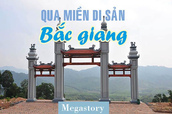 Megastory: Qua miền di sản Bắc Giang