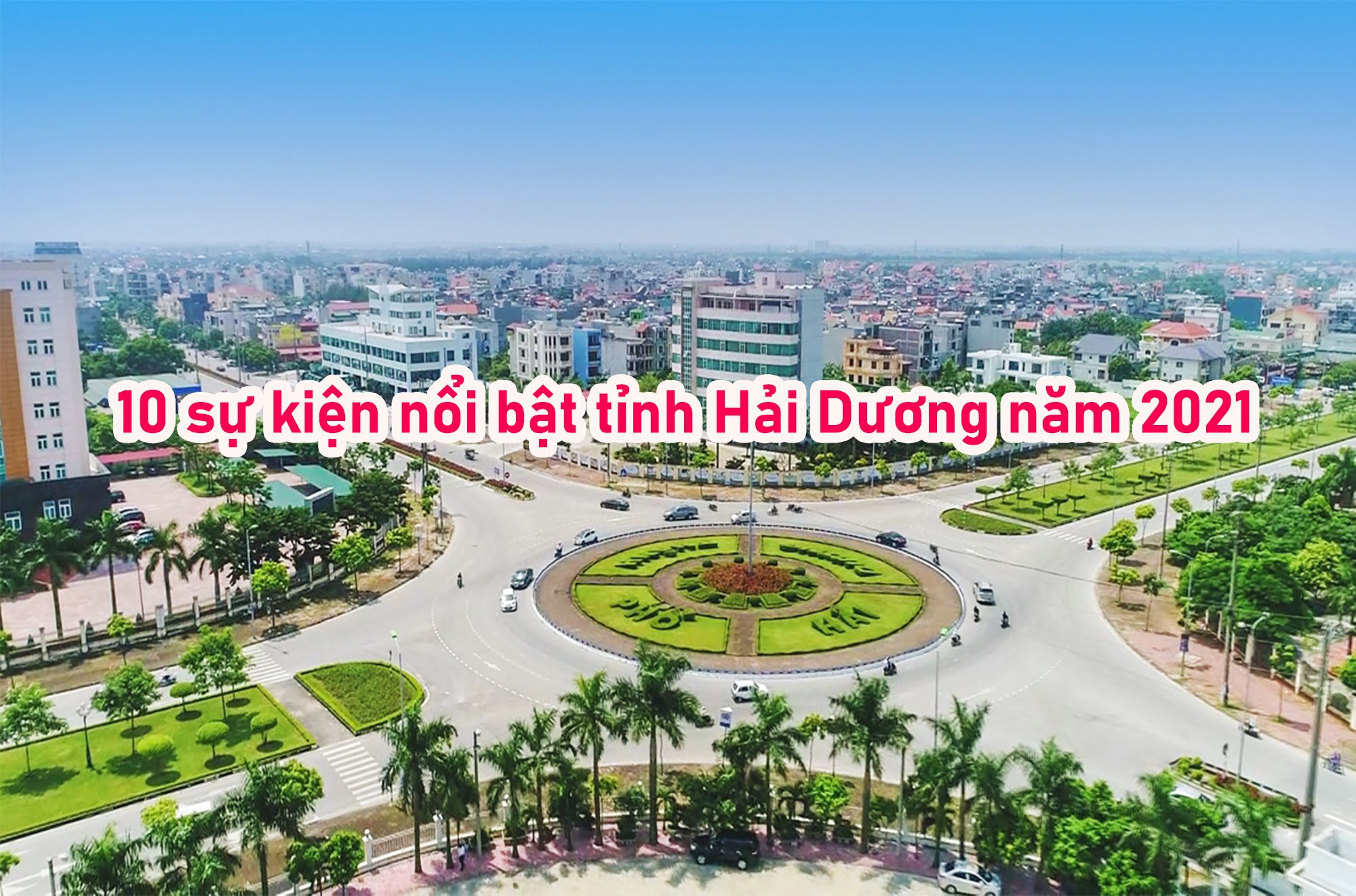 10 sự kiện nổi bật tỉnh Hải Dương năm 2021