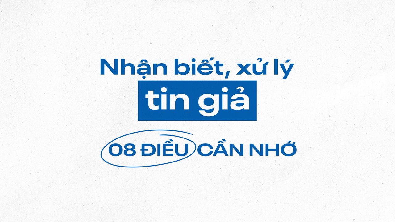 Nhận biết, xử lý tin giả: 8 điều cần nhớ