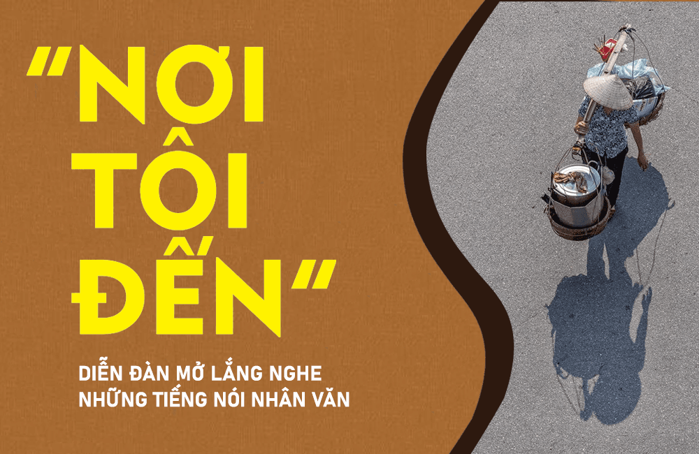 "Nơi tôi đến" - Diễn đàn mở lắng nghe những tiếng nói nhân văn