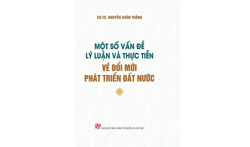 Ra mắt Cuốn sách "Một số vấn đề lý luận và thực tiễn về đổi mới, phát triển đất nước"