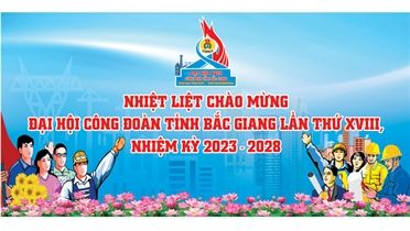Đại hội Công đoàn tỉnh Bắc Giang nhiệm kỳ 2023-2028: "Đổi mới - Dân chủ - Đoàn kết - Phát triển"