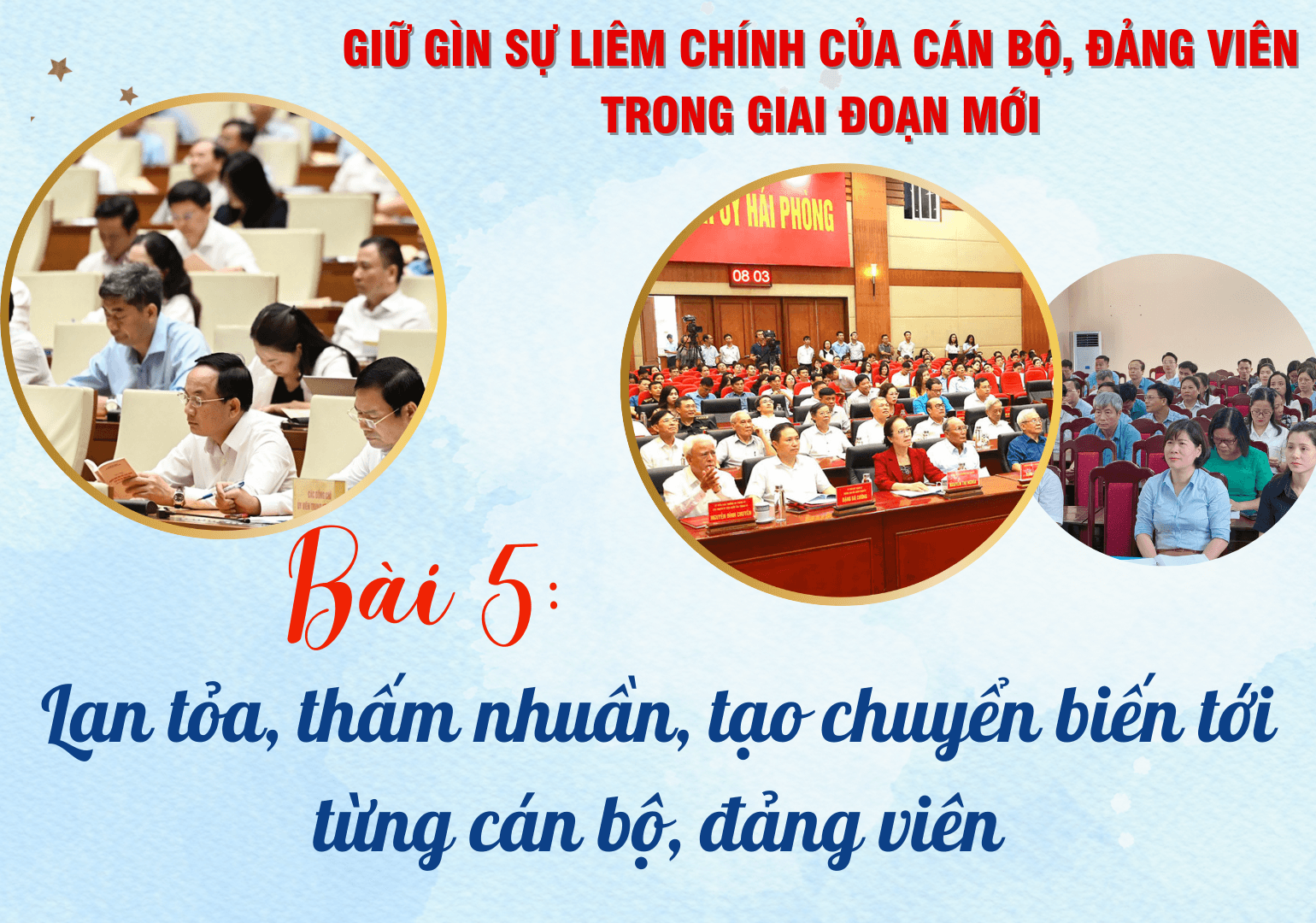 Bài 5: Lan tỏa, thấm nhuần, tạo chuyển biến tới từng cán bộ, đảng viên