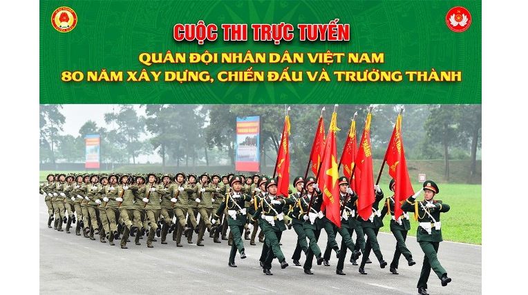 Cuộc thi trực tuyến “Quân đội nhân dân Việt Nam 80 năm xây dựng, chiến đấu và trưởng thành”